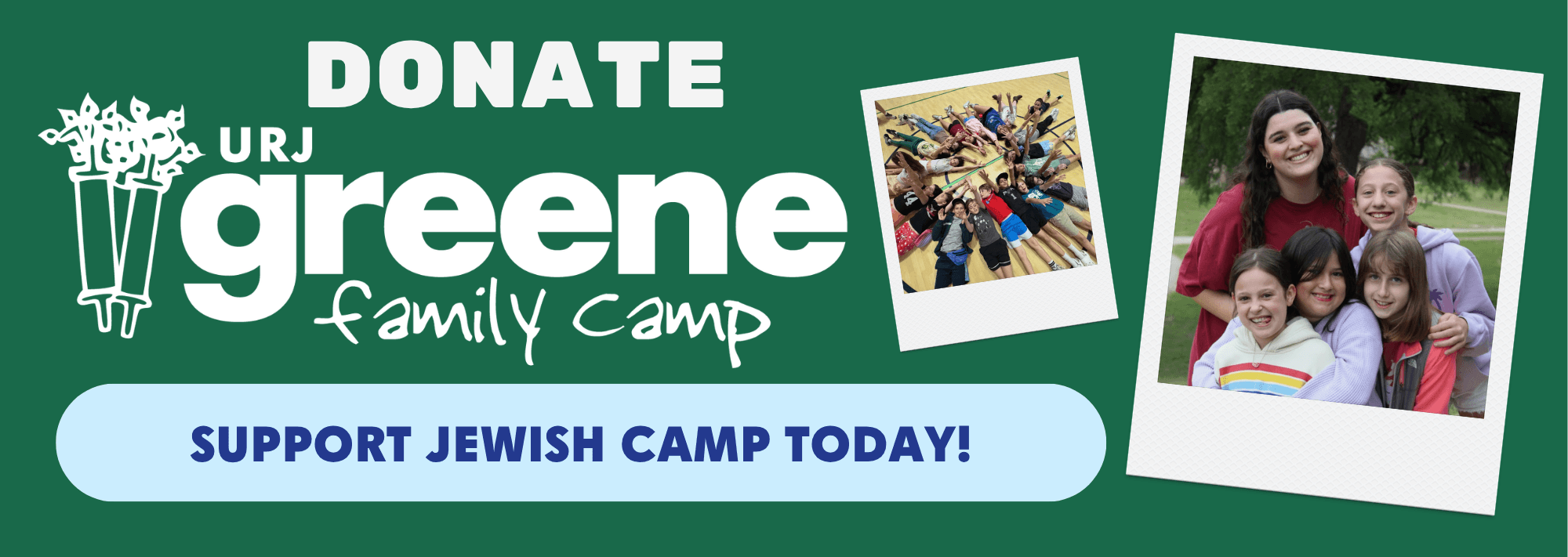 Green background with words: Donate, Support Jewish Camp Today! with two polaroid pictures of groups of campers. 